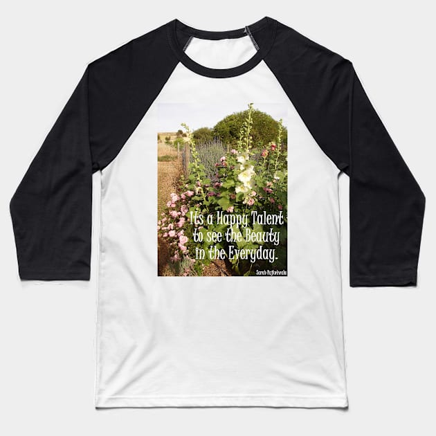 Hollyhock Flowers Its A Happy Talent To See The Beauty in the Everyday - Inspirational Quotes Baseball T-Shirt by SarahRajkotwala